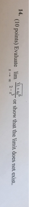 Question: 14. (10 points) Evalur show that the limit does not exist. points) Evaluate linm 1+4x 2