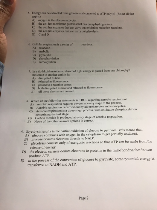 Question: 5. Energy can be extracted from glucose and converted to ATP only if: (Select all that apply.) A)...