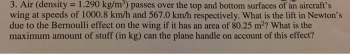 Question: 3. Air (density = 1.290 kg/m3 passes over the top and bottom surfaces of an aircraft's wing at sp...