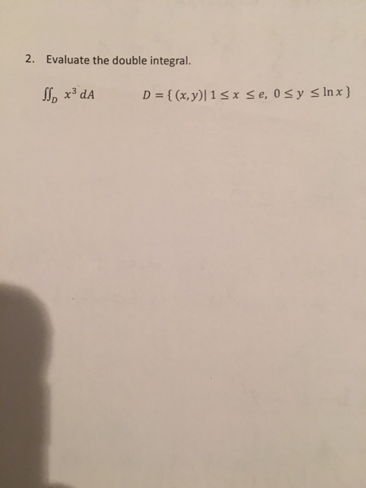 Question: 2. Evaluate the double integral. D = {(x,y)I 1 e, 0 y ln x } x