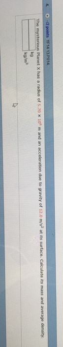 Question: 4. -12 points YF14 13 P014 terious Planet X has a radius of s.7o x 105 m and an acceleration due ...
