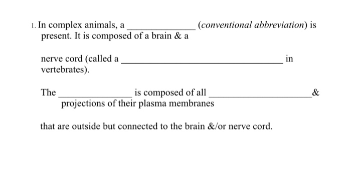 Question: 1. In complex animals, a (conventional abbreviation) is present. It is composed of a brain & a ne...
