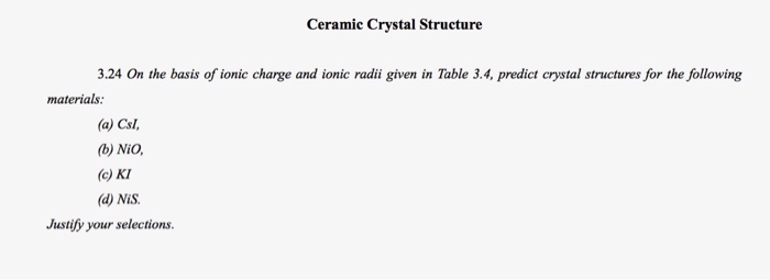 Question: Ceramic Crystal Structure .24 On the basis of ionic charge and ionic radii given in Table 3.4, pr...