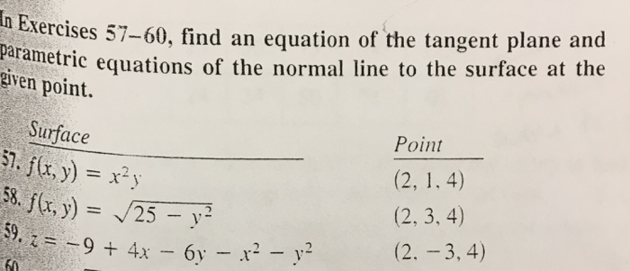 Question: Ercises 57-60, find an equation of the tangent plane and etri equations of the normal line to the...