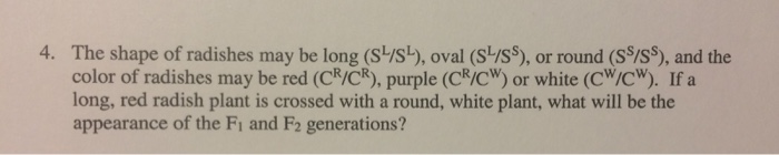 Question: The shape of radishes may be long (S^L/S^L), oval (S^L/S^s), or round (S^s/S^s), and the color of...