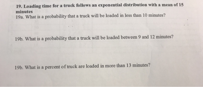 Question: 19. Loading time for a minutes truck follows an exponential distribution wit h a mean of 15 19a. ...