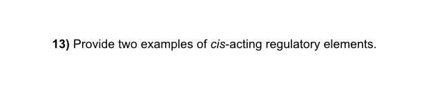 Question: Provide two examples of cis-acting regulatory elements.