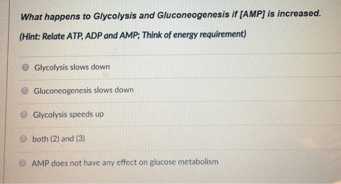 Question: What happens to Glycolysis and Gluconeogenesis if [AMP) is increased. (Hint: Relate ATP, ADP and ...