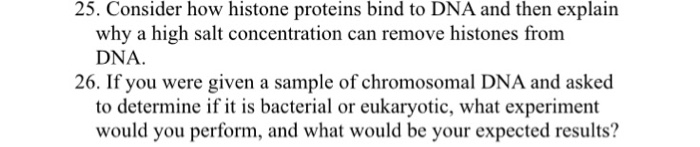 Question: Consider how histone proteins bind to DNA and then explain why a high salt concentration can remo...
