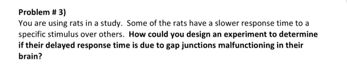 Question: Problem # 3) You are using rats in a study. Some of the rats have a slower response time to a spe...
