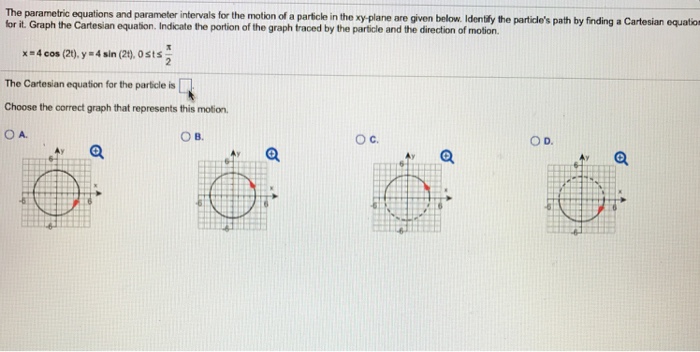 Question: Path by finding a Cartesian equatio The parametric equations and parameter intervals for the moti...