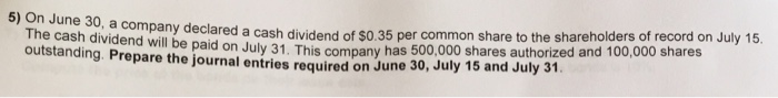 Question: Clared a cash dividend of $0.35 per common share to the shareholders of record on July 15 e journ...