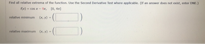 Question: Find all relative extrema of the function. Use the Second Derivative Test where applicable. (If a...