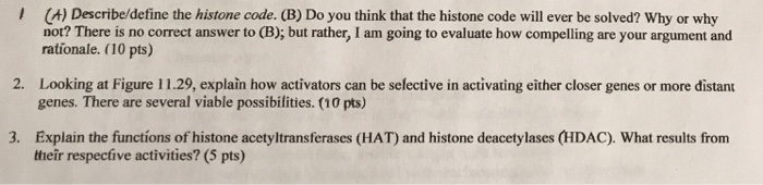 Question: I (H) Describe/define the histone code. (B) Do you think that the histone code will ever be solve...