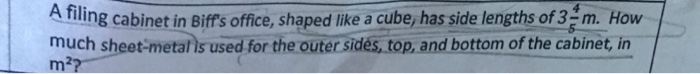 Question: A filing cabinet in Biff's office, shaped like a cube, has side lengths of3 m. How much sheet met...