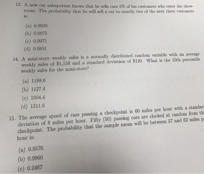Question: 13. A new car salesperson knows that he sells cars 5% of his customers who enter the show. room. ...