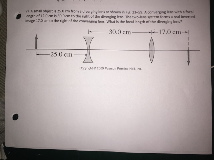 Question: 7) A small object is 25.0 cm from a diverging lens as shown in Fig. 23-59. A converging lens with...