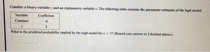 Question: Consider a binary varia ble y and an explanatory variable x. The following table contains the par...