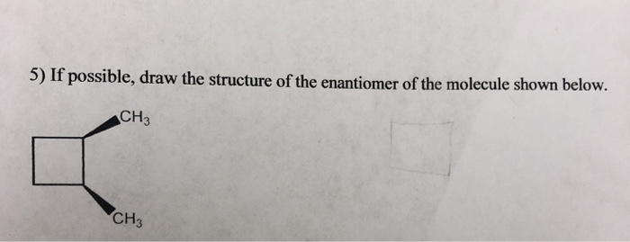 Solved 5 If Possible Draw The Structure Of The Enantiomer Chegg