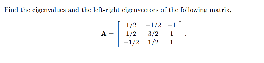 Solved Find The Eigenvalues And The Left Right Eigenvectors Chegg