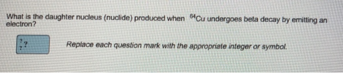 Solved What Is The Daughter Nucleus Nuclide Produced When Chegg