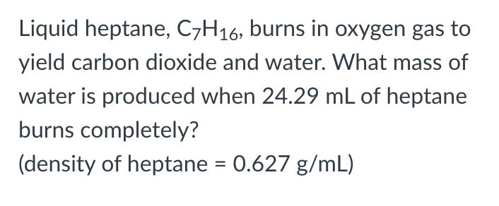 Solved Liquid Heptane C7H16 Burns In Oxygen Gas To Yield Chegg