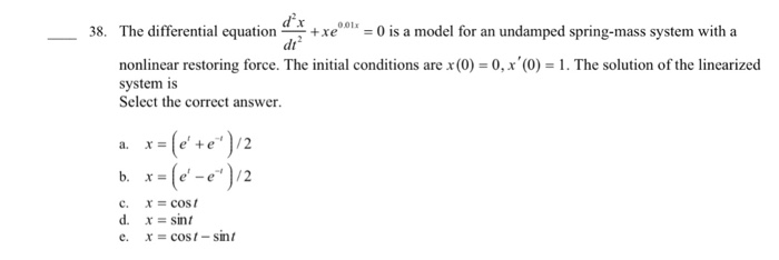 Solved: The Differential Equation D^2x Dt62 + Xe^0.01x = I 