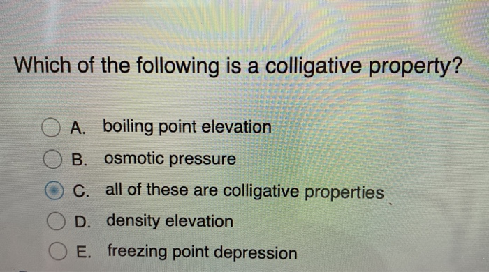 Solved Which Of The Following Is A Colligative Property Oa Chegg