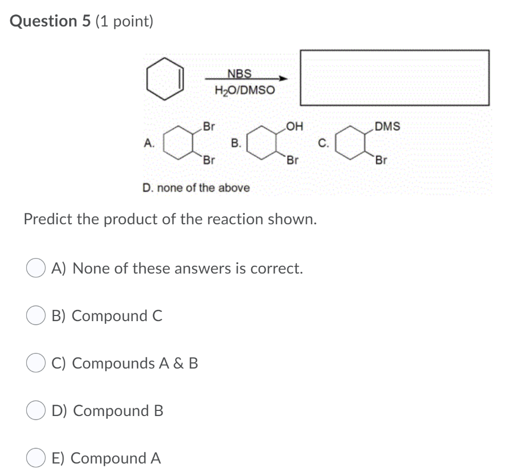 Solved Question 5 1 point NBS H2O DMSO Br ОН DMS A B C Chegg