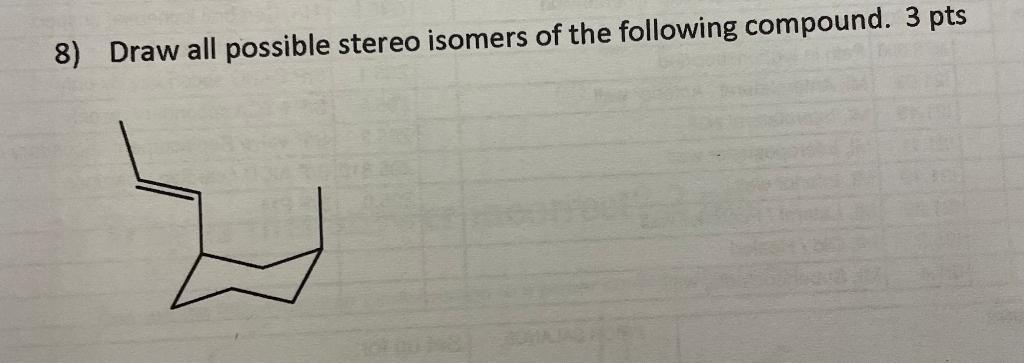 Solved Draw All Possible Stereo Isomers Of The Following Chegg