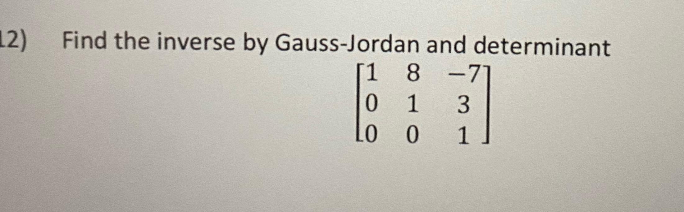 Solved 12 Find The Inverse By Gauss Jordan And Chegg