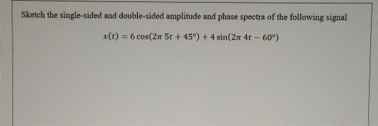 Solved Sketch The Single Sided And Double Sided Amplitude Chegg