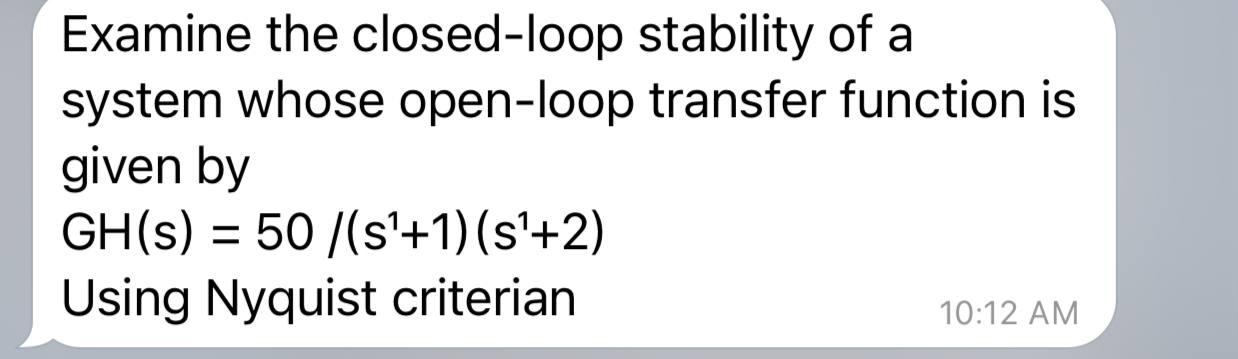 Solved Examine The Closed Loop Stability Of A System Whose Chegg