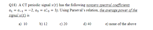 Solved Q18 A CT Periodic Signal X T Has The Following Chegg