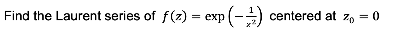 Solved Find The Laurent Series Of F Z Exp 1z2 Centered Chegg