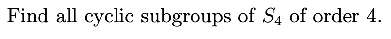 Solved Find All Cyclic Subgroups Of S Of Order Chegg