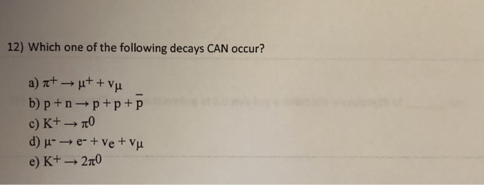 Solved 12 Which One Of The Following Decays CAN Occur B P Chegg