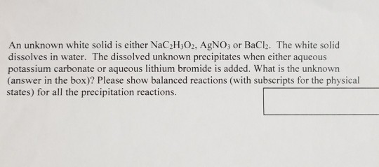 Solved An Unknown White Solid Is Either Nac H O Agno Or Chegg