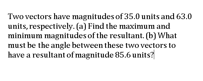 Solved Two Vectors Have Magnitudes Of 35 0 Units And 63 0 Chegg