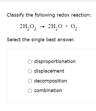 Solved Classify The Following Redox Reaction 2H2O22H2O O2 Chegg