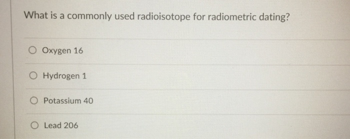 Solved What Is A Commonly Used Radioisotope For Radiometric Chegg