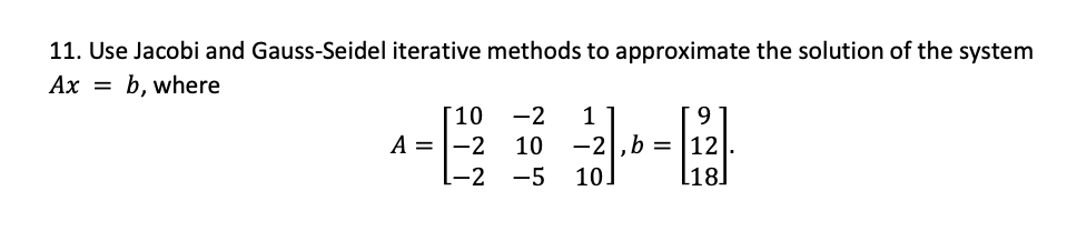 Solved 11 Use Jacobi And Gauss Seidel Iterative Methods To Chegg