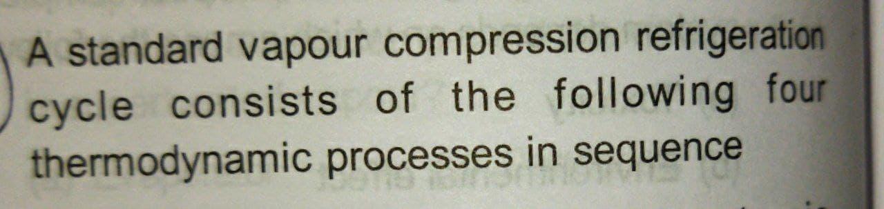 Solved A Standard Vapour Compression Refrigeration Cycle Chegg