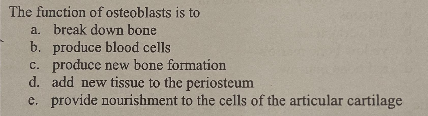 Solved The Function Of Osteoblasts Is Toa Break Down Chegg