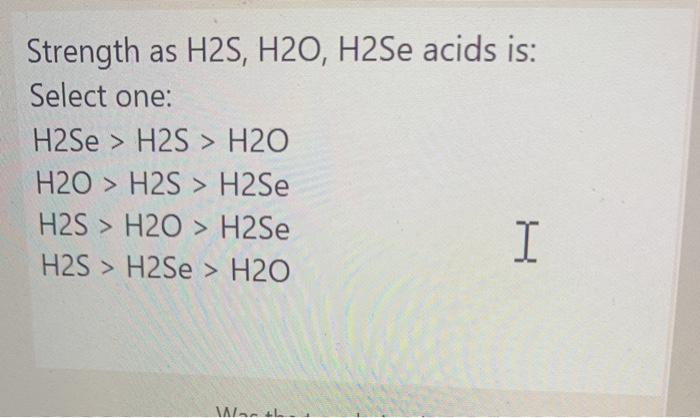 Solved Strength As H S H O H Se Acids Is Select One H Se Chegg