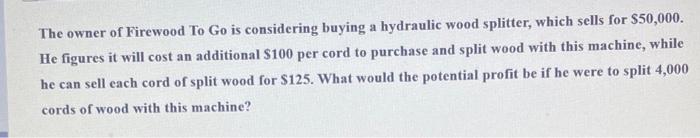 Solved The Owner Of Firewood To Go Is Considering Buying A Chegg