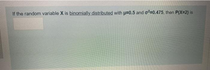 Solved If The Random Variable X Is Binomially Distributed Chegg