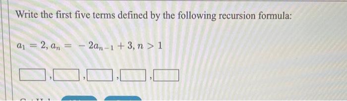 Solved Write The First Five Terms Defined By The Followi