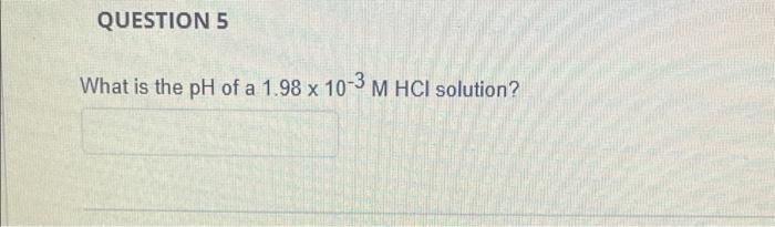 Solved QUESTION 5 What Is The PH Of A 1 98 X 10 3 M HCl Chegg