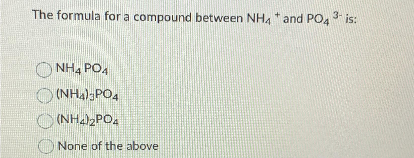 Solved The Formula For A Compound Between NH4 And PO43 Chegg